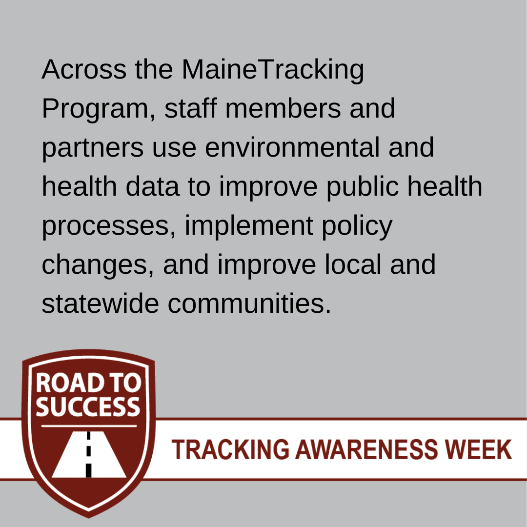 Across the MaineTracking Program, staff members and partners use environmental and health data to improve public health processes, implement policy changes, and improve local and state communities. 